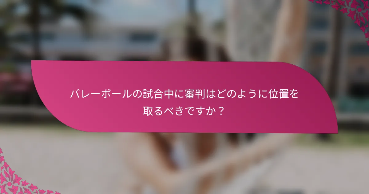 バレーボールの試合中に審判はどのように位置を取るべきですか？