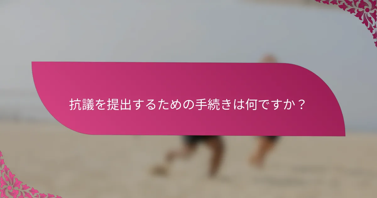 抗議を提出するための手続きは何ですか？