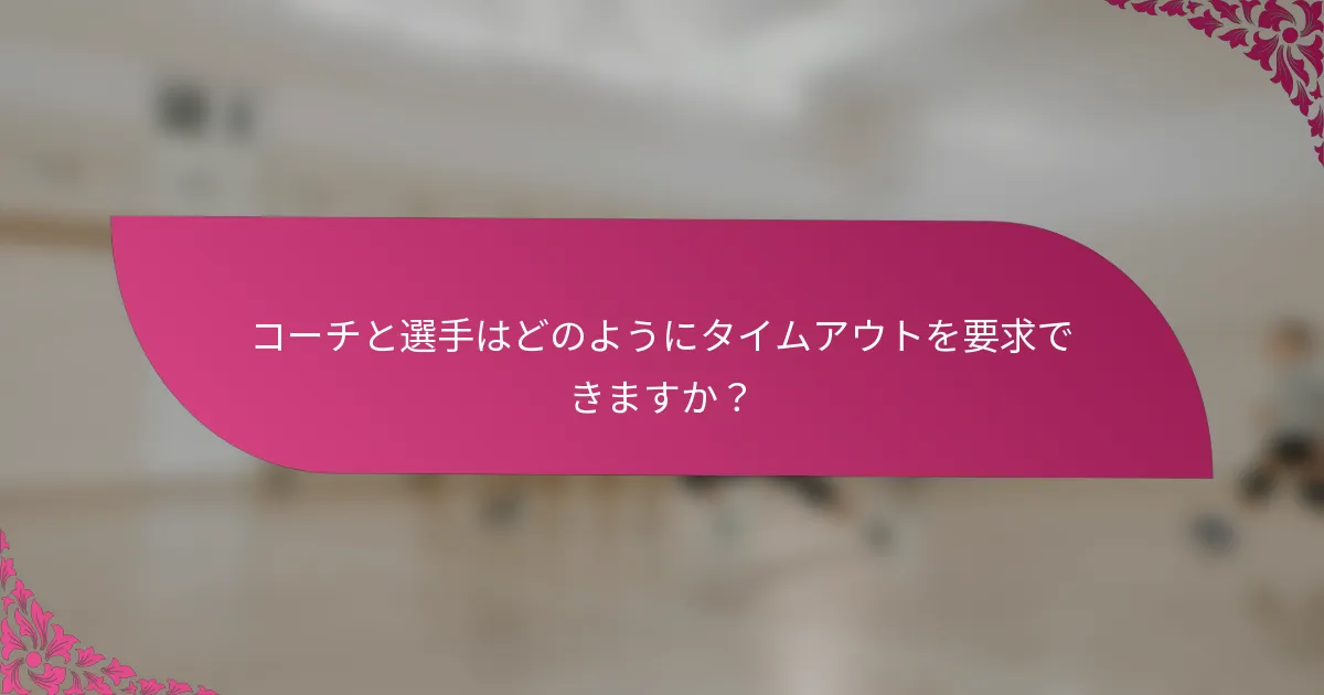 コーチと選手はどのようにタイムアウトを要求できますか？
