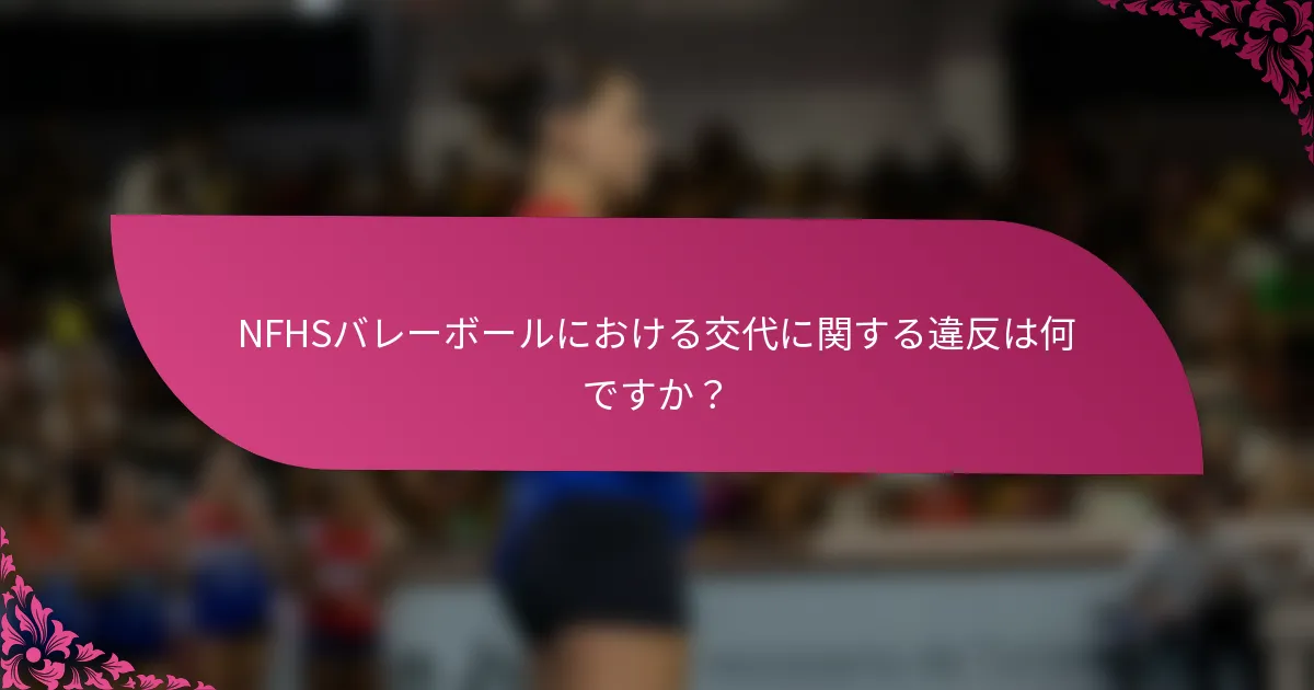 NFHSバレーボールにおける交代に関する違反は何ですか？