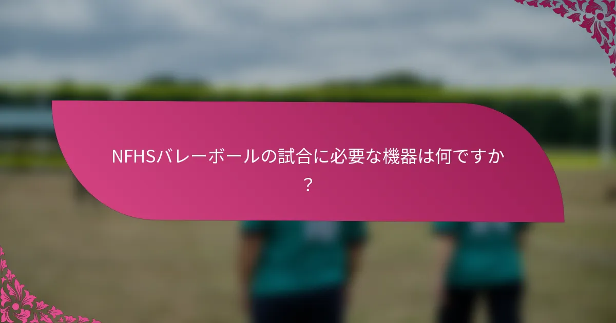NFHSバレーボールの試合に必要な機器は何ですか？
