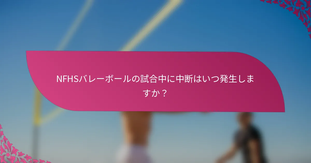 NFHSバレーボールの試合中に中断はいつ発生しますか？