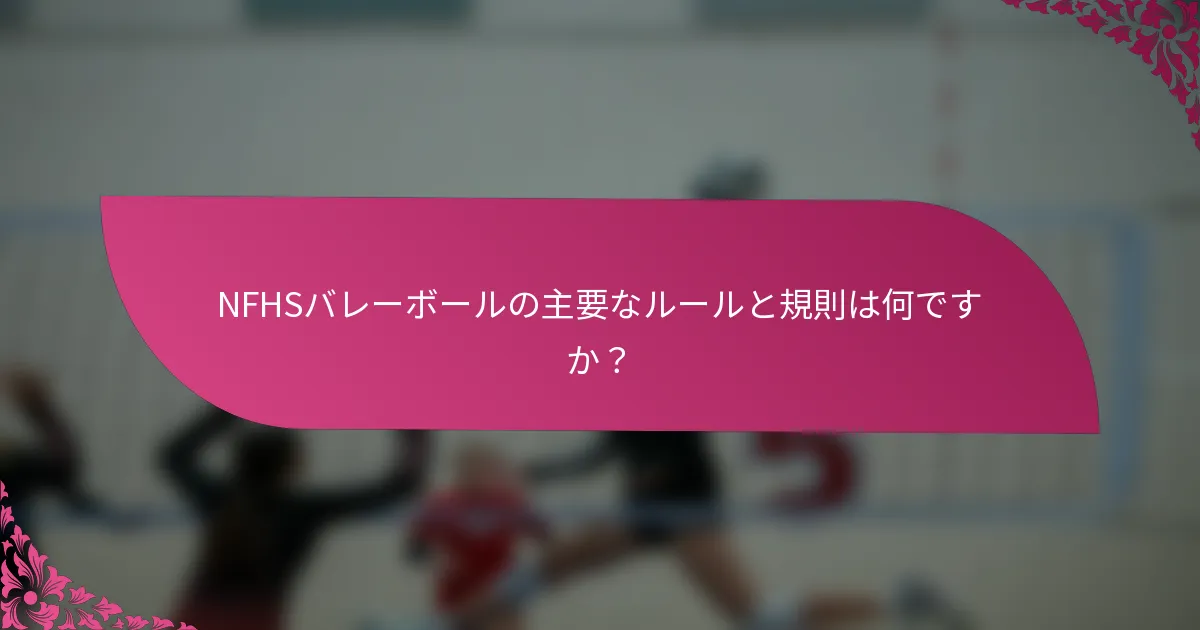 NFHSバレーボールの主要なルールと規則は何ですか？