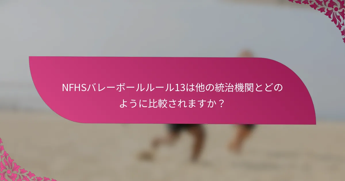 NFHSバレーボールルール13は他の統治機関とどのように比較されますか？