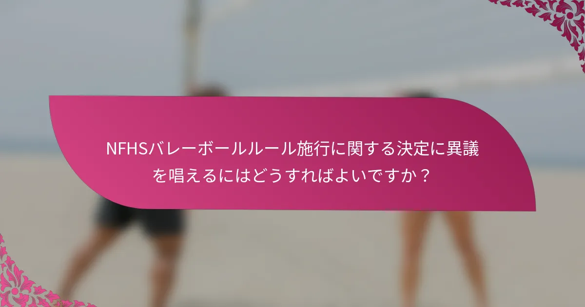 NFHSバレーボールルール施行に関する決定に異議を唱えるにはどうすればよいですか？