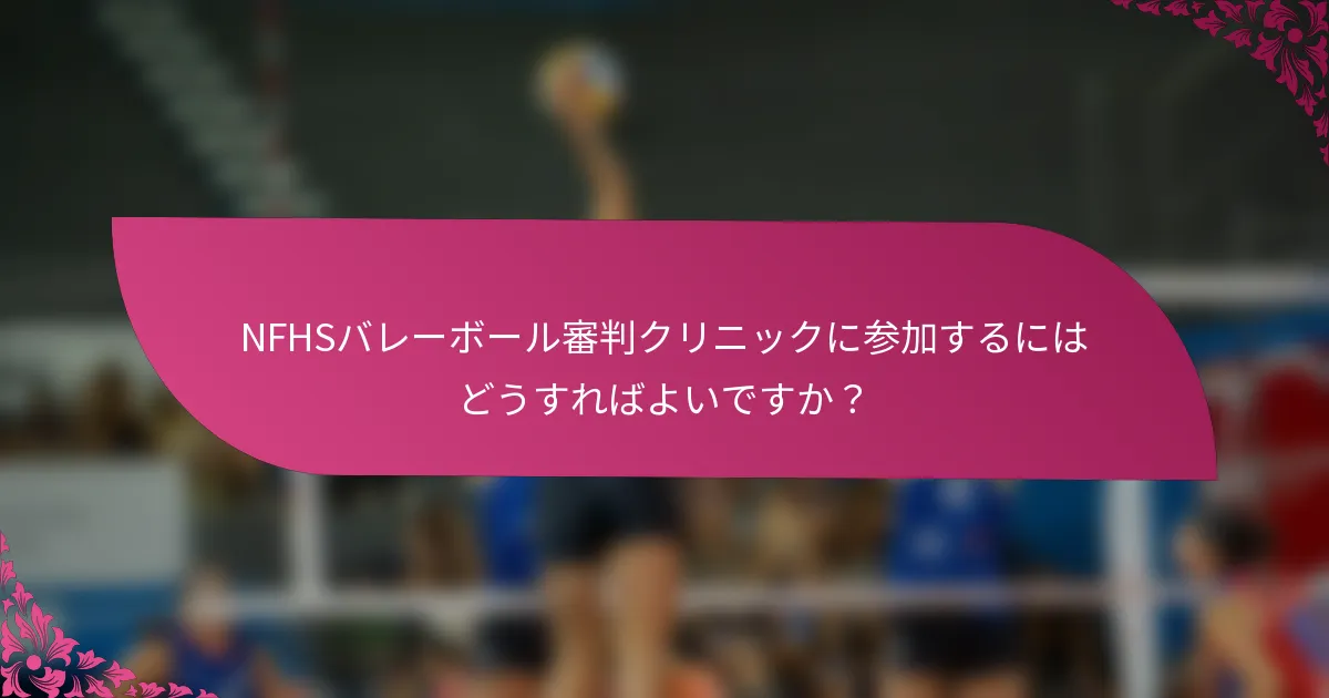 NFHSバレーボール審判クリニックに参加するにはどうすればよいですか？