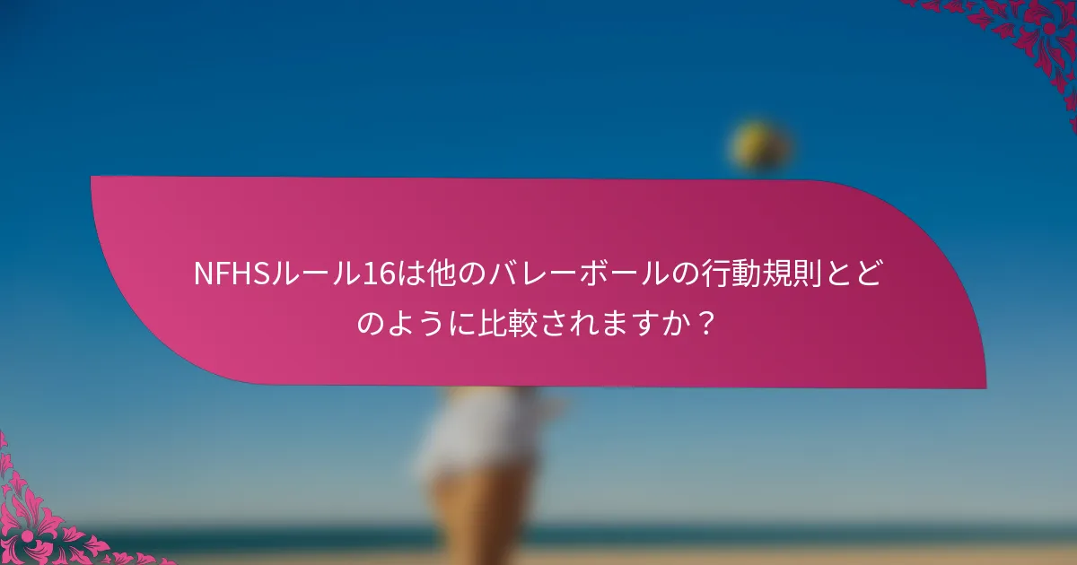 NFHSルール16は他のバレーボールの行動規則とどのように比較されますか？
